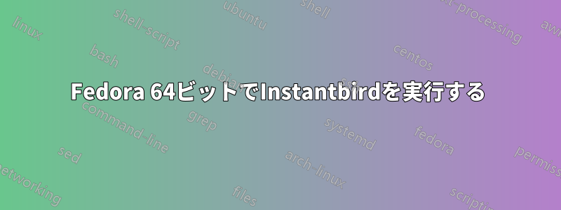 Fedora 64ビットでInstantbirdを実行する