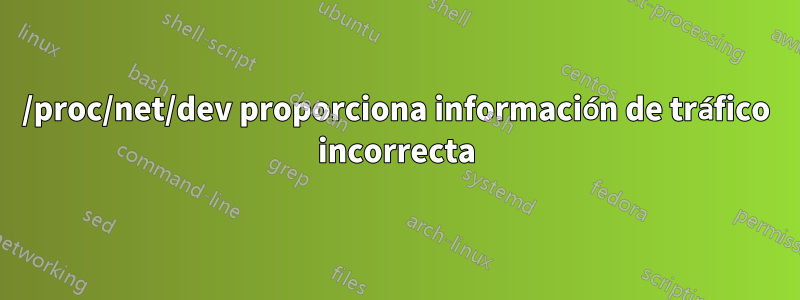/proc/net/dev proporciona información de tráfico incorrecta