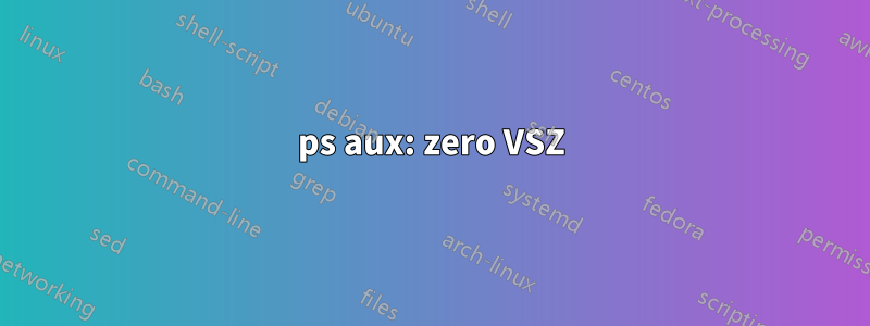 ps aux: zero VSZ