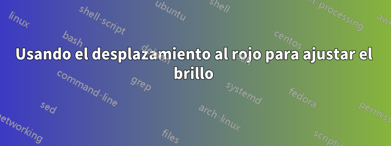 Usando el desplazamiento al rojo para ajustar el brillo