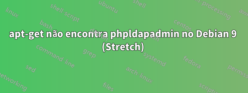 apt-get não encontra phpldapadmin no Debian 9 (Stretch)