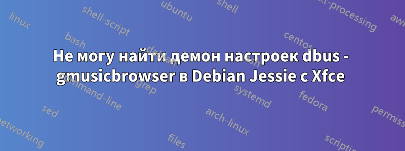 Не могу найти демон настроек dbus - gmusicbrowser в Debian Jessie с Xfce