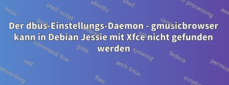 Der dbus-Einstellungs-Daemon - gmusicbrowser kann in Debian Jessie mit Xfce nicht gefunden werden