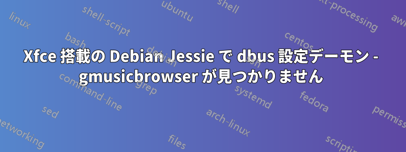 Xfce 搭載の Debian Jessie で dbus 設定デーモン - gmusicbrowser が見つかりません