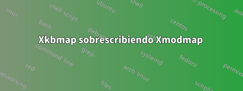 Xkbmap sobrescribiendo Xmodmap