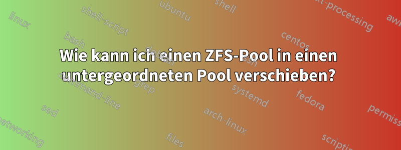 Wie kann ich einen ZFS-Pool in einen untergeordneten Pool verschieben?