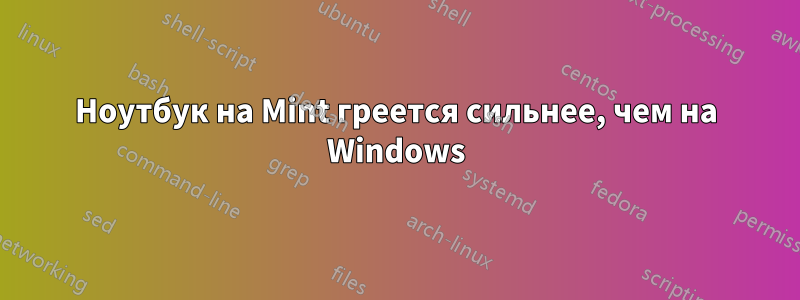 Ноутбук на Mint греется сильнее, чем на Windows