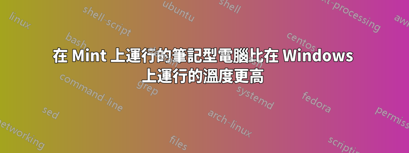 在 Mint 上運行的筆記型電腦比在 Windows 上運行的溫度更高