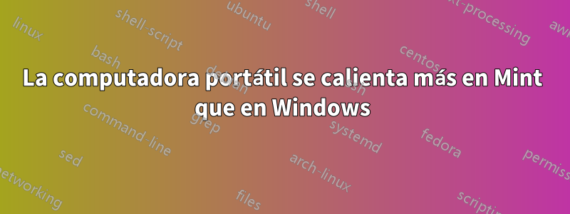 La computadora portátil se calienta más en Mint que en Windows