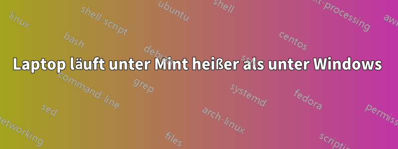 Laptop läuft unter Mint heißer als unter Windows