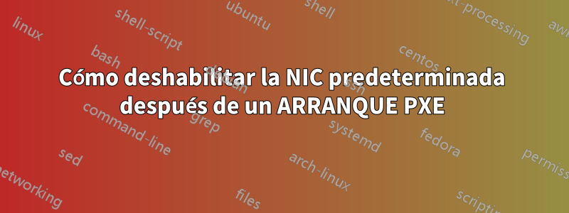 Cómo deshabilitar la NIC predeterminada después de un ARRANQUE PXE
