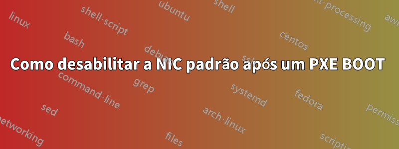 Como desabilitar a NIC padrão após um PXE BOOT
