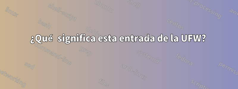 ¿Qué significa esta entrada de la UFW?
