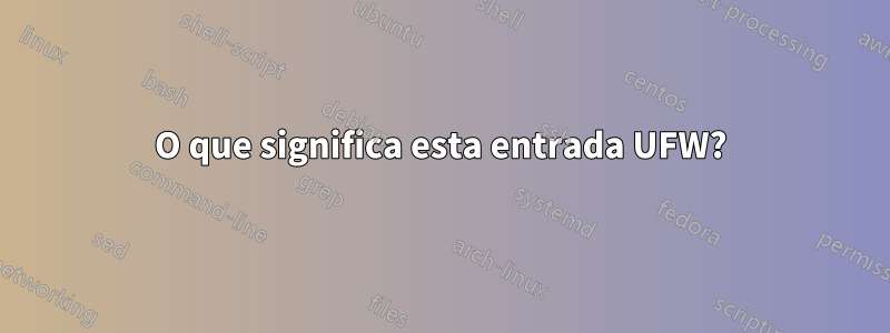 O que significa esta entrada UFW?