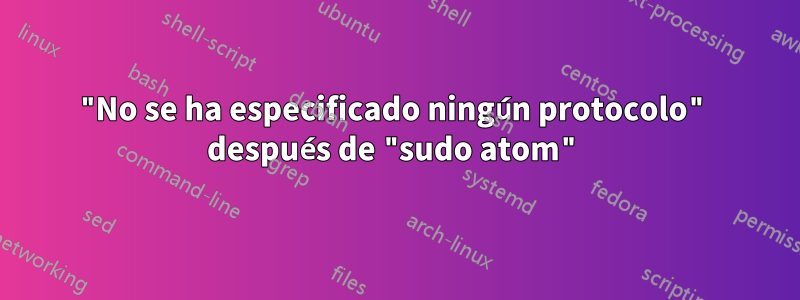 "No se ha especificado ningún protocolo" después de "sudo atom"