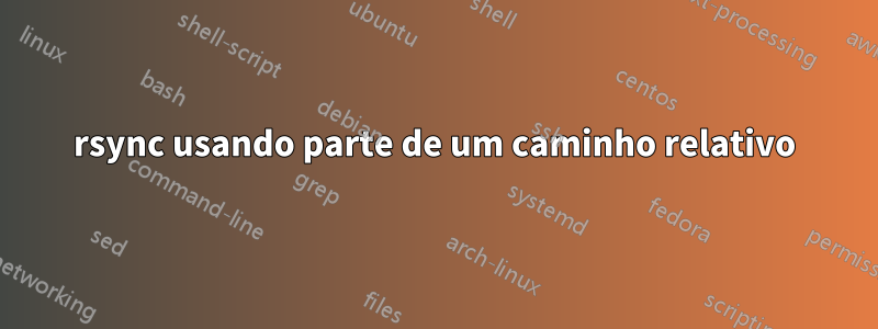 rsync usando parte de um caminho relativo