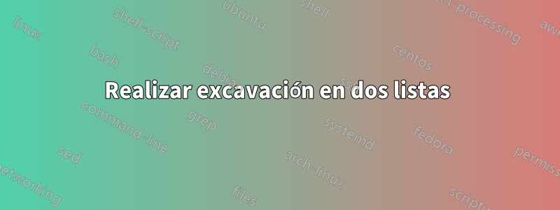 Realizar excavación en dos listas