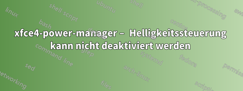 xfce4-power-manager – Helligkeitssteuerung kann nicht deaktiviert werden