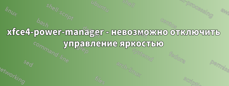 xfce4-power-manager - невозможно отключить управление яркостью