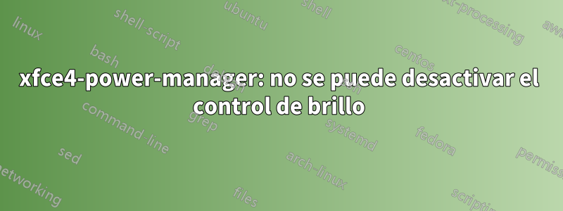 xfce4-power-manager: no se puede desactivar el control de brillo