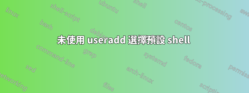 未使用 useradd 選擇預設 shell