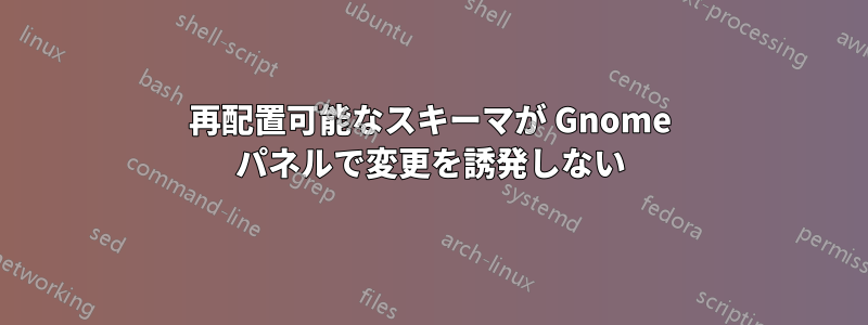再配置可能なスキーマが Gnome パネルで変更を誘発しない