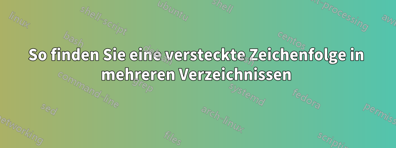 So finden Sie eine versteckte Zeichenfolge in mehreren Verzeichnissen