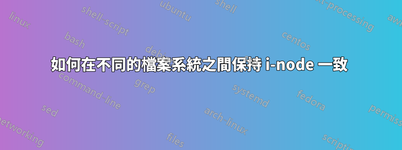 如何在不同的檔案系統之間保持 i-node 一致