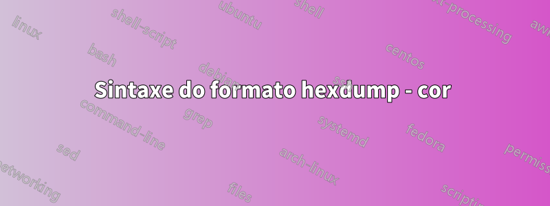 Sintaxe do formato hexdump - cor