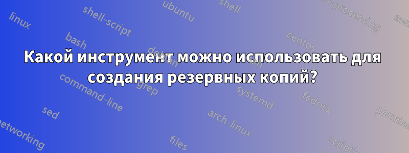 Какой инструмент можно использовать для создания резервных копий?