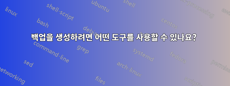 백업을 생성하려면 어떤 도구를 사용할 수 있나요?
