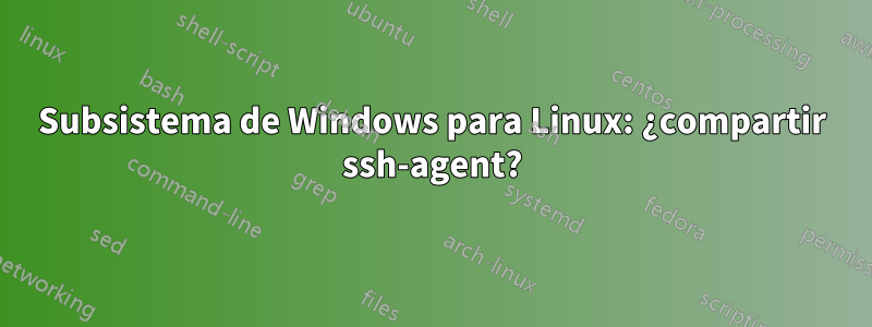 Subsistema de Windows para Linux: ¿compartir ssh-agent?