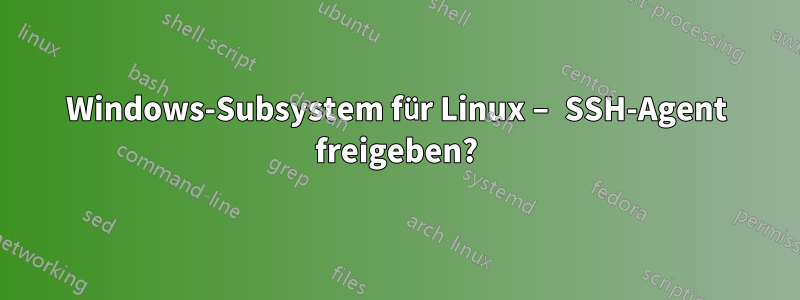 Windows-Subsystem für Linux – SSH-Agent freigeben?