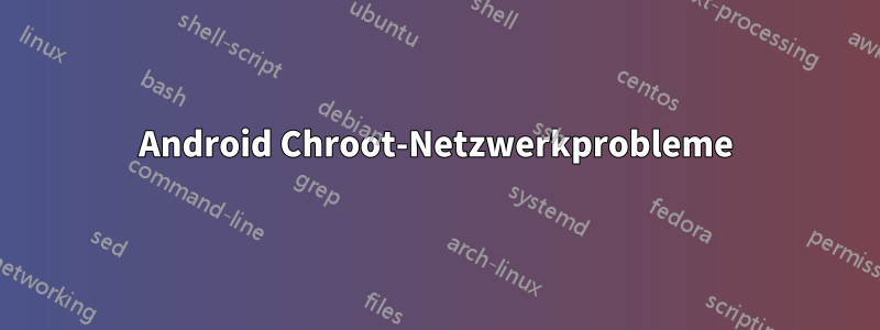 Android Chroot-Netzwerkprobleme