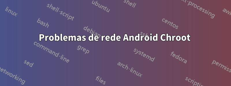 Problemas de rede Android Chroot