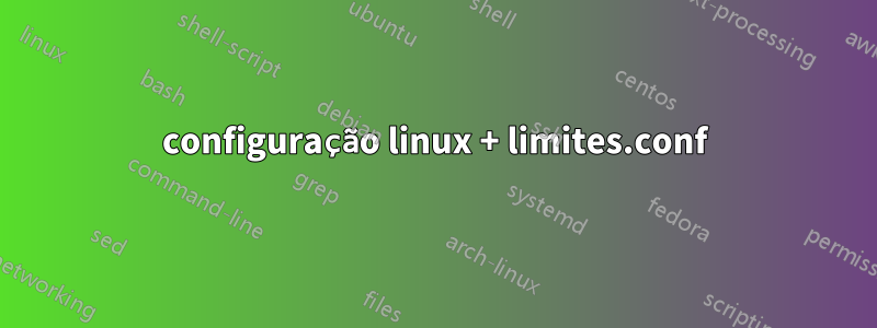 configuração linux + limites.conf