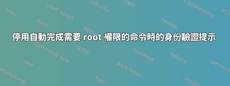 停用自動完成需要 root 權限的命令時的身份驗證提示