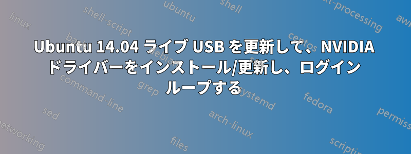 Ubuntu 14.04 ライブ USB を更新して、NVIDIA ドライバーをインストール/更新し、ログイン ループする