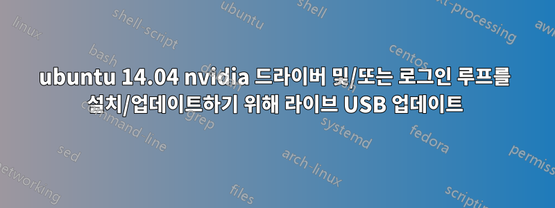 ubuntu 14.04 nvidia 드라이버 및/또는 로그인 루프를 설치/업데이트하기 위해 라이브 USB 업데이트