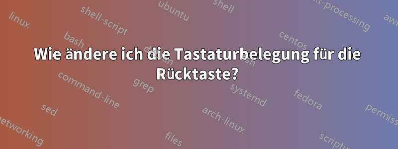 Wie ändere ich die Tastaturbelegung für die Rücktaste?