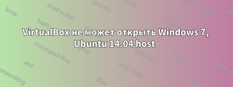 VirtualBox не может открыть Windows 7, Ubuntu 14.04 host 