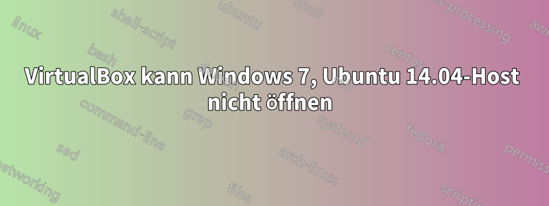 VirtualBox kann Windows 7, Ubuntu 14.04-Host nicht öffnen 