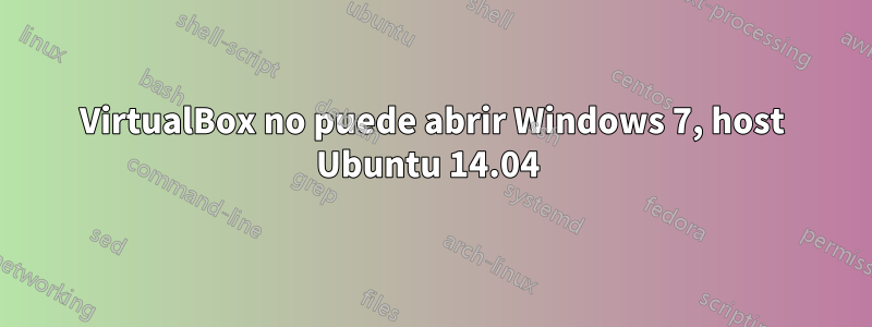 VirtualBox no puede abrir Windows 7, host Ubuntu 14.04 