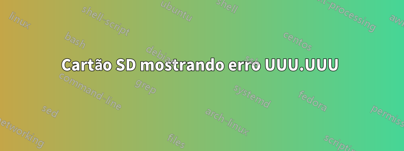 Cartão SD mostrando erro UUU.UUU