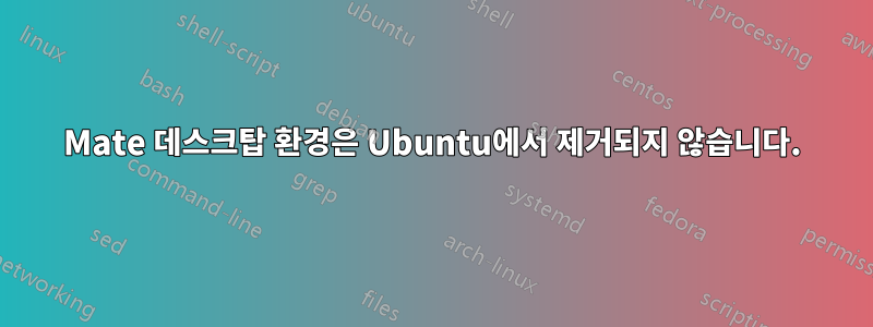 Mate 데스크탑 환경은 Ubuntu에서 제거되지 않습니다.