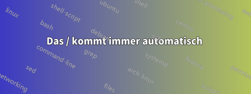Das / kommt immer automatisch
