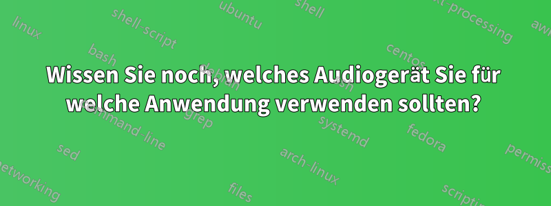 Wissen Sie noch, welches Audiogerät Sie für welche Anwendung verwenden sollten?
