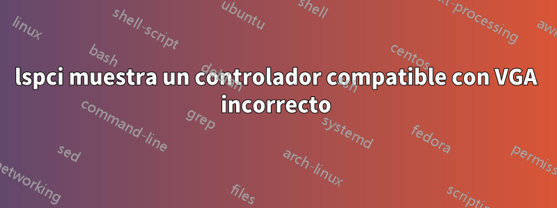 lspci muestra un controlador compatible con VGA incorrecto