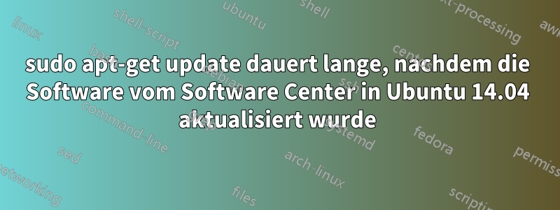 sudo apt-get update dauert lange, nachdem die Software vom Software Center in Ubuntu 14.04 aktualisiert wurde