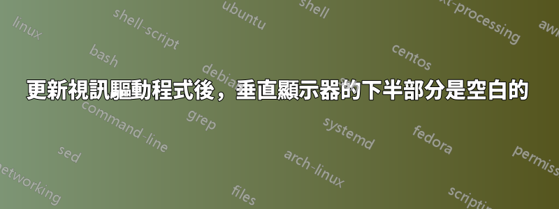 更新視訊驅動程式後，垂直顯示器的下半部分是空白的